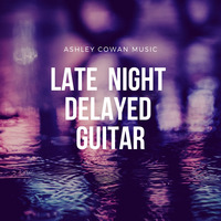 Late Night Delayed Guitar (Instrumental) by Ashley Cowan