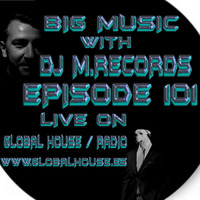 Big Music With DJ M.Records / Episode 101 On Global House Radio (Exclusiv) by DJ M.Records (Official 1)