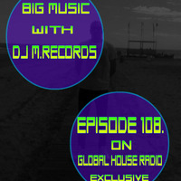 Bigmusic With DJ M.Records Episode 108 On Global house radio by DJ M.Records (Official 1)