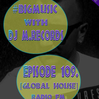 Bigmusic with DJ M.Records / Episode 109. On Global House Radio by DJ M.Records (Official 1)