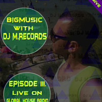 Bigmusic with DJ M.Records  / Episode 111. On Global house radio by DJ M.Records (Official 1)
