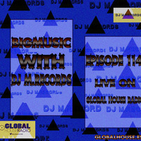 Bigmusic with DJ M.Records / Episode 114. On Global house radio by DJ M.Records (Official 1)
