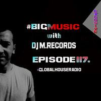 Bigmusic with DJ M.Records / Episode 117. Out Global house radio by DJ M.Records (Official 1)