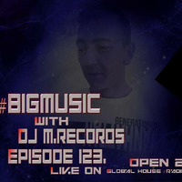 Big Music with DJ M.Records / Episode 123. Out global house radio (Exclusive) Tracklist 2018 by DJ M.Records (Official 1)