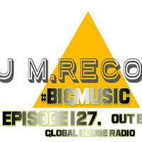 Bigmusic with DJ M.Records / Episode 127. Out Global House Radio (Exclusive) Tracklist 2018 by DJ M.Records (Official 1)