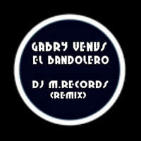Gabry Venus - El Bandolero (DJ M.Records Remix) by DJ M.Records (Official 1)
