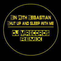 Sin With Sebastian - Shut up and sleep with me (DJ M.Records Remix) by DJ M.Records (Official 1)