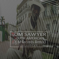Tom Sawyer - South American (DJ M.Records Remix) by DJ M.Records (Official 1)