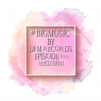Bigmusic by DJ M.Records, Episode 153. [Exclusive] by DJ M.Records (Official 1)