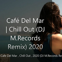 Cafe Del Mar , Chillout , 2020 (DJ M.Records Remix) trackid by DJ M.Records (Official 1)