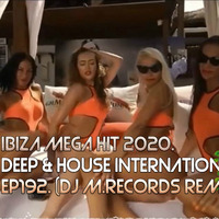IBIZA MEGA HIT 2020 🍉 DEEP &amp; HOUSE INTERNATIONAL  🍉 EP 192. (DJ M.Records Remix) by DJ M.Records (Official 1)