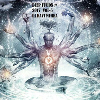 Deep Fusion # 2017 vol - 5 Dj Ravi Mehra by Ravi Mehra