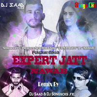 EXPERT JATT - NAWAB ( DJ SAAD & DJ SONGSCKS.FX REMIX ) 2018 by Saad Official
