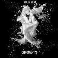 Chromantis Your Mine by CHROMANTIS Liquid Desires
