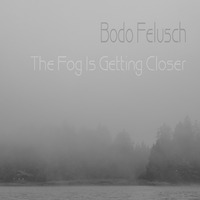 Bodo Felusch - The Fog Is Getting Closer by Bodo Felusch