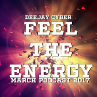 Deejay Cyber  - Feel The Energy (March Podcast 2k17) by Deejay Cyber