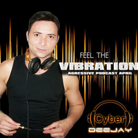 DJ CYBER - FEEL THE VIBRATION (AGRESSIVE PODCAST APRIL 2016 by Deejay Cyber