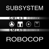 Sub System - Robocop (Remixed by GMLAB) by GMLABsounds