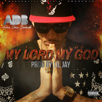 "My Lord My God" (Prod. By Lil Jay)  by A.D.B