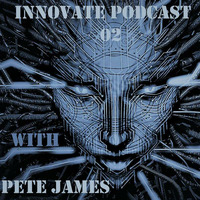 Innovate Podcast 02 with Pete James by Kev Willis