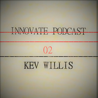 Kev Willis Innovate Podcast Show 02 September 2019 by Kev Willis