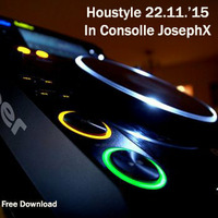 Houstyle 22.11.'15 - In Consolle JosephX [FREE DOWNLOAD] by JosephX Dj