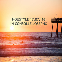 Houstyle 17.07.'16 - In Consolle JosephX by JosephX Dj