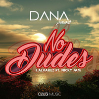 J ALVAREZ Ft NICKY JAM - NO DUDES (DANA EDIT) by 02651 Music Corp.