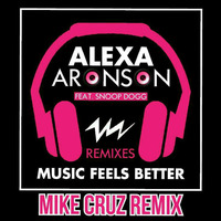 Music Feels Better - Alexa Aronson feat. Snoop (Mike Cruz Remix) by Mike Cruz