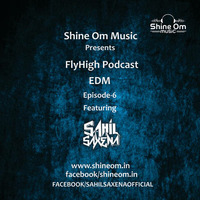 FlyHigh Podcast Edm Episode 6 Feat. Sahil Saxena by Shine Om