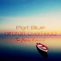 Port Blue - Aircraft Overhead (Tim Pierce Rework) by Tim Pierce Music