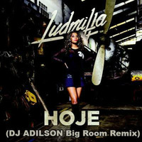 Mc Ludmilla -  Hoje - Dj Adilson Big Room Remix by Adilson Machado