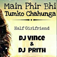 Phir Bhi Tumko Chahunga - Dj Vince & Dj Prith by Prithviraj Sanjay Randive