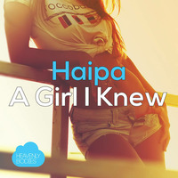 Haipa - A Girl I Knew (Original Mix) by HeavenlyBodiesR