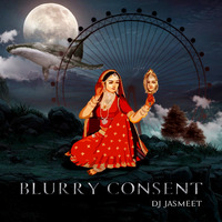 Blurry Consent - DJ Jasmeet by DJ Jasmeet