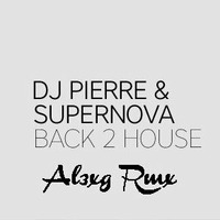 DJPierreAndSupernova-Back2House (Al3xg Rmx) by Al3xg