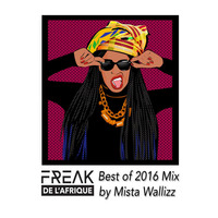 Freak de l'Afrique - Best of 2016 Mix by Mista Wallizz by Freak de l'Afrique