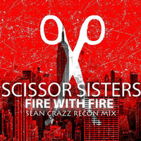 SCISSOR SISTERS - FIRE WITH FIRE (SEAN CRAZZ 2k16 RECONSTRUCTION MIX) by Sean Crazz