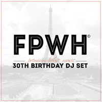 FPWH 30th BIRTHDAY DJ SET by monsieurvalero
