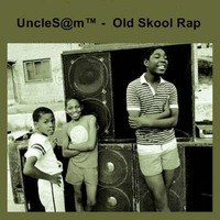 UncleS@m™ -  Old Skool Rap by UncleS@m™