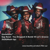 UncleS@m™  - Gap Band - You Dropped A Bomb VS Let's Groove 2k20(Mash-Up) by UncleS@m™