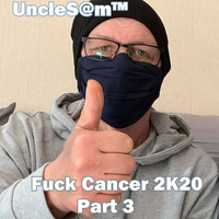 UncleS@m™ - Fuck Cancer 2K20 Part 3 by UncleS@m™