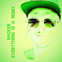 everything is a remix by RACKER