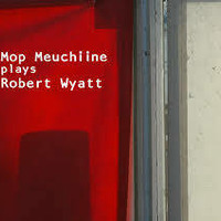Mop Meuchiine Plays Robert Wyatt