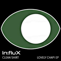 Clean Shirt - Lovely Chap! EP [INFLUX 026] OUT NOW!!! (Full Preview) by In:flux Audio