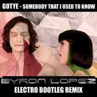 Gotye - Somebody That I Used To Know (Byron Lopez Electro Bootleg Remix) by DjByron Lopez
