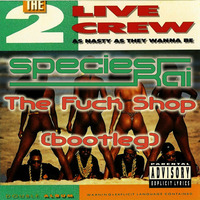 2 Live Crew - The Fuck Shop (species Kai wonna fuck too - bootleg) by species Kai