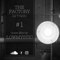 THE FACTORY #1 by P-Split included guest mix by LOWMYSTIC by P-Split