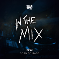 IN THE MIX #003 - Born To Rage by SAME STORY