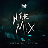 IN THE MIX #002 - Shits About To Go Down by SAME STORY